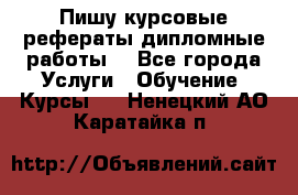 Пишу курсовые рефераты дипломные работы  - Все города Услуги » Обучение. Курсы   . Ненецкий АО,Каратайка п.